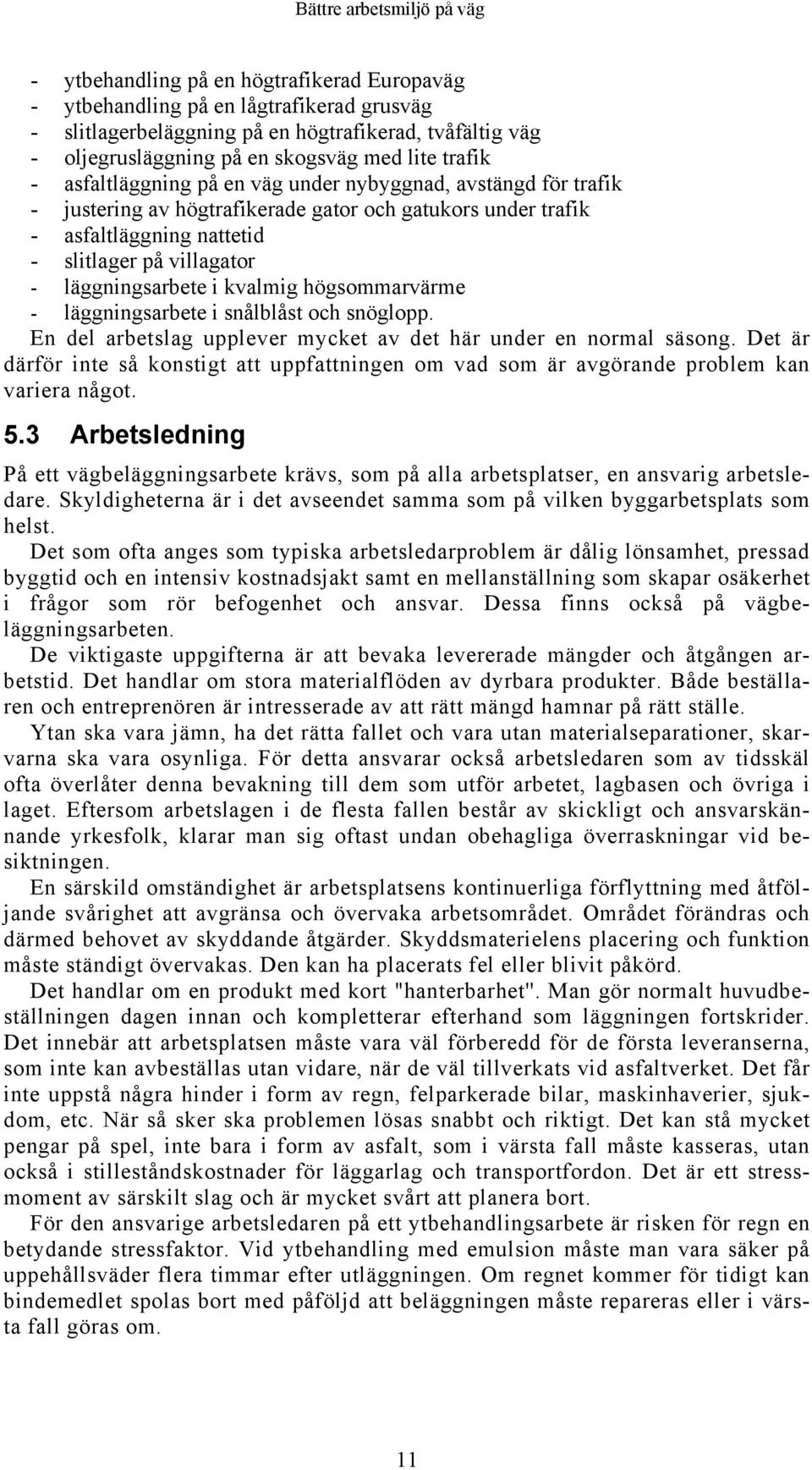 kvalmig högsommarvärme - läggningsarbete i snålblåst och snöglopp. En del arbetslag upplever mycket av det här under en normal säsong.