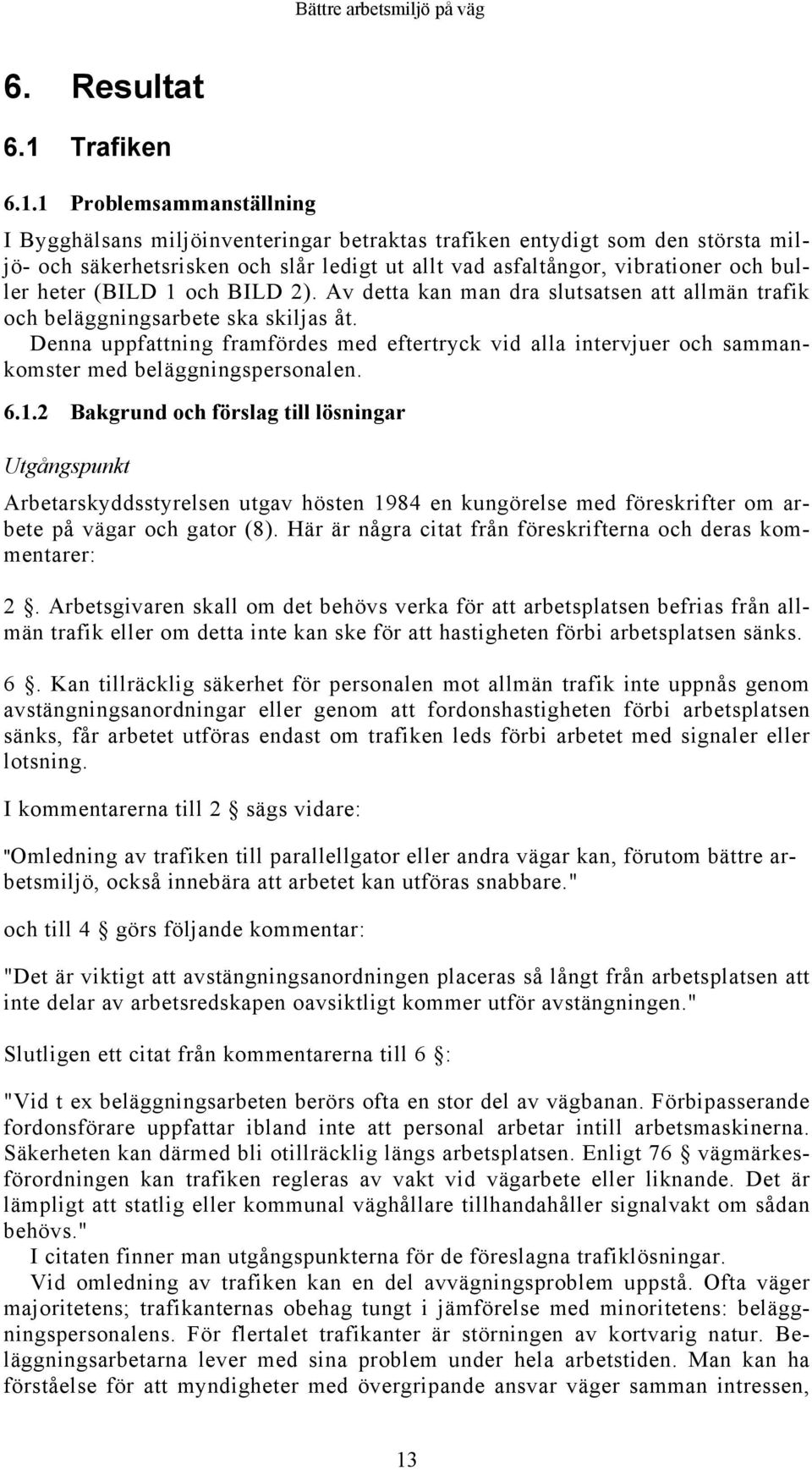 1 Problemsammanställning I Bygghälsans miljöinventeringar betraktas trafiken entydigt som den största miljö- och säkerhetsrisken och slår ledigt ut allt vad asfaltångor, vibrationer och buller heter