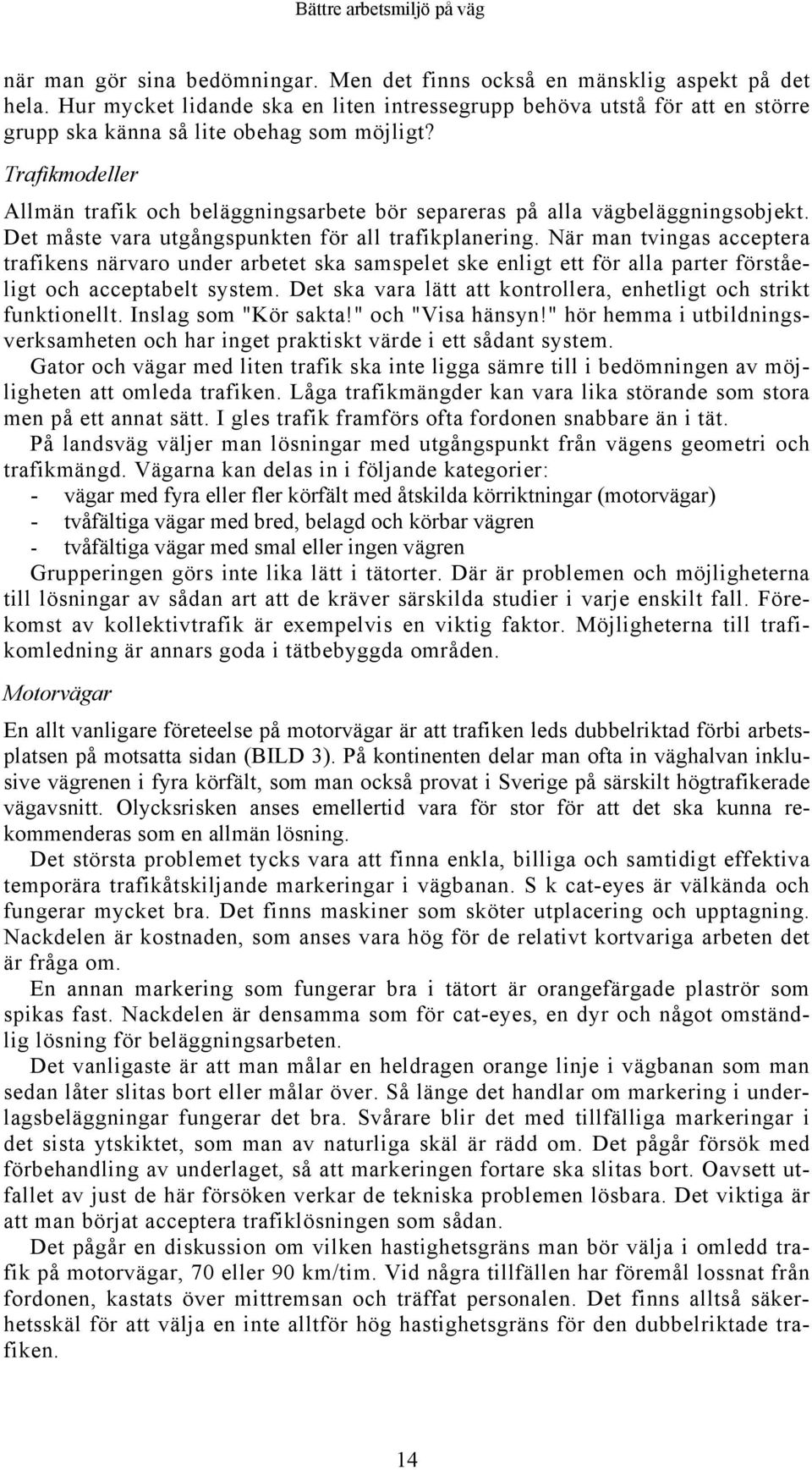 Trafikmodeller Allmän trafik och beläggningsarbete bör separeras på alla vägbeläggningsobjekt. Det måste vara utgångspunkten för all trafikplanering.