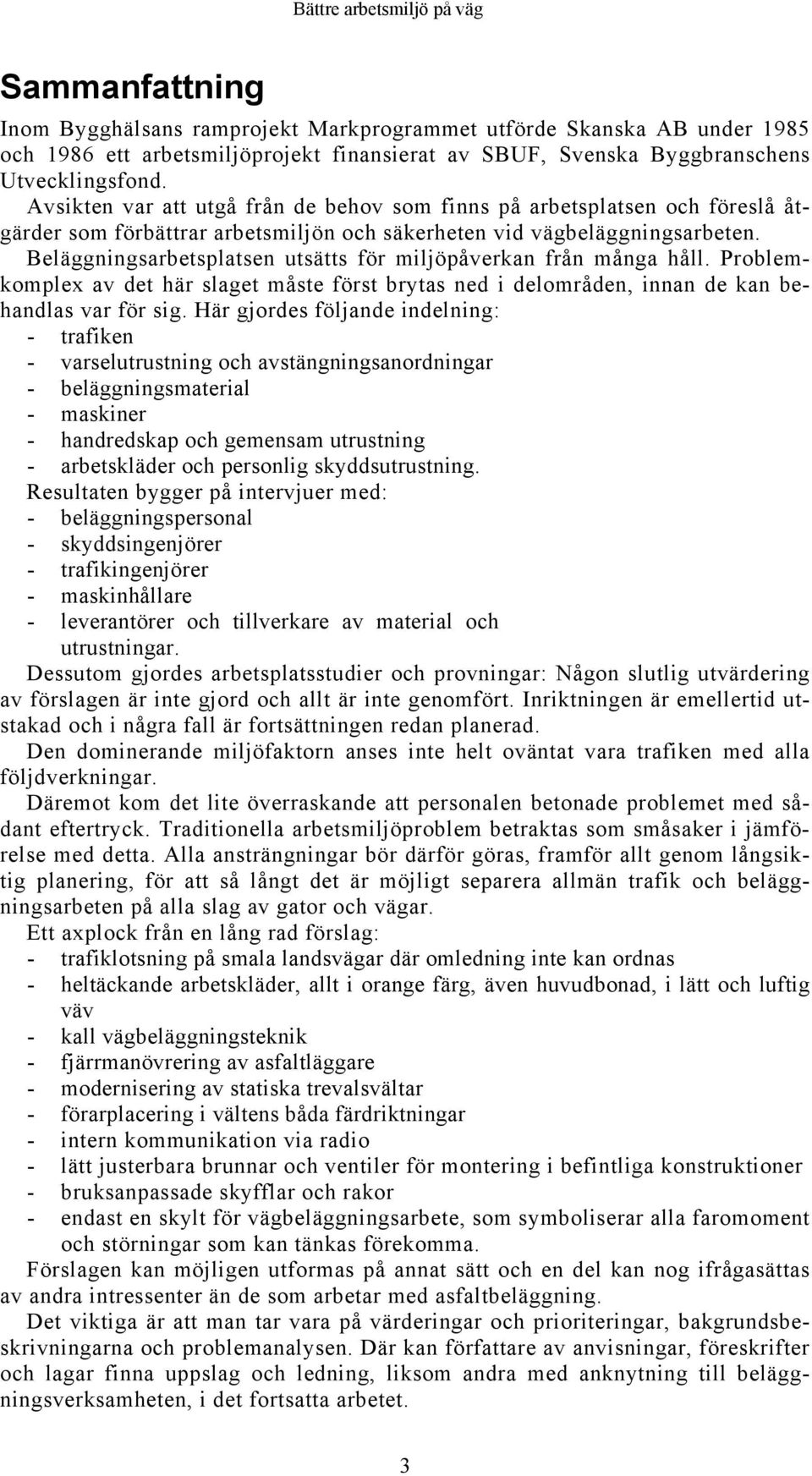 Beläggningsarbetsplatsen utsätts för miljöpåverkan från många håll. Problemkomplex av det här slaget måste först brytas ned i delområden, innan de kan behandlas var för sig.