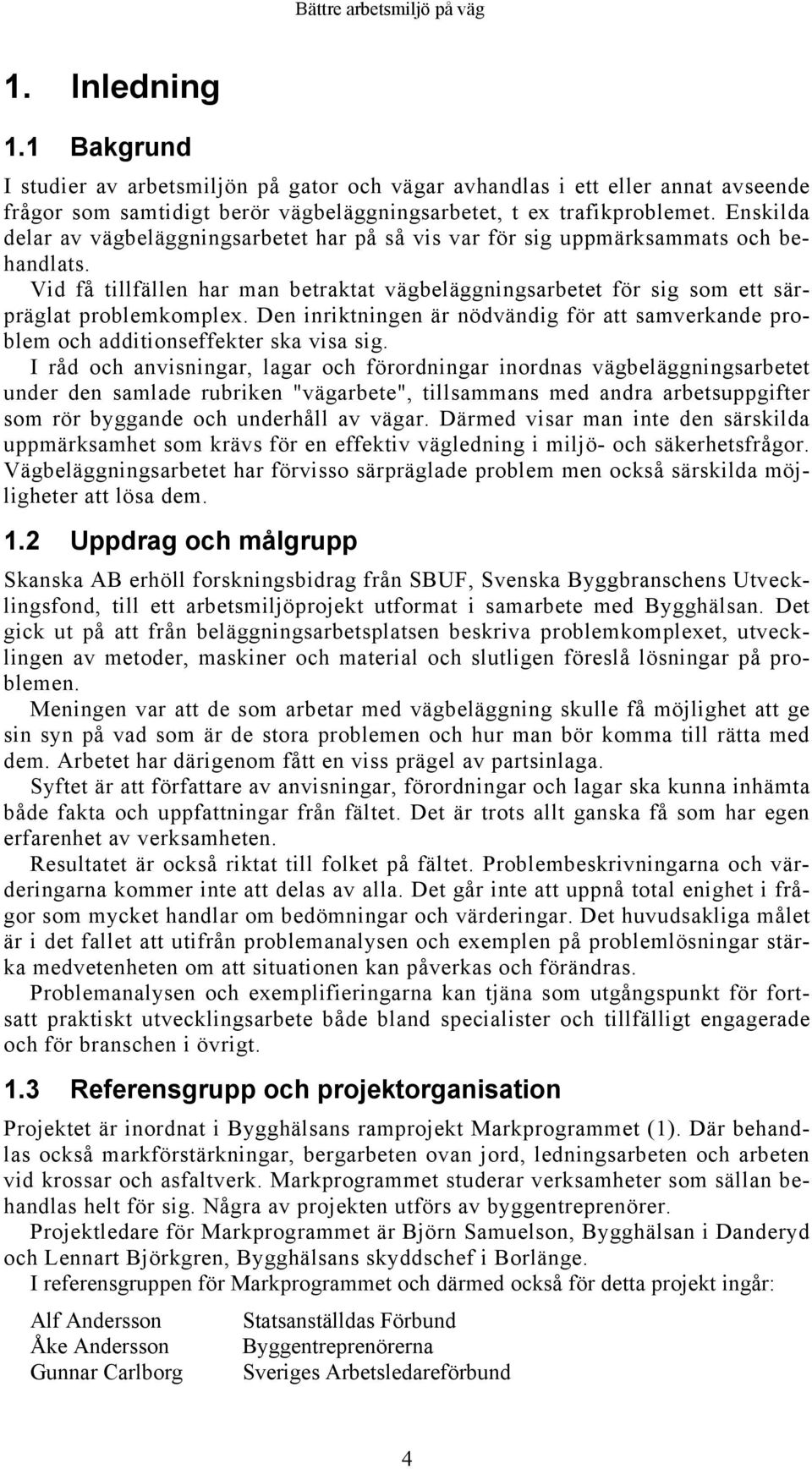 Den inriktningen är nödvändig för att samverkande problem och additionseffekter ska visa sig.