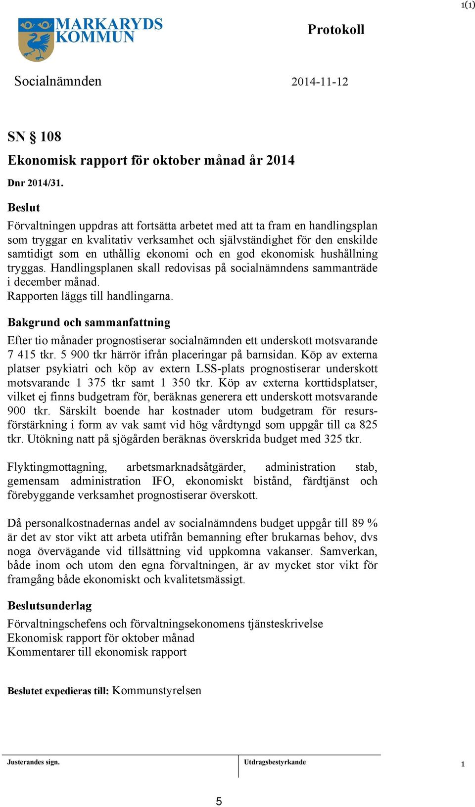 ekonomisk hushållning tryggas. Handlingsplanen skall redovisas på socialnämndens sammanträde i december månad. Rapporten läggs till handlingarna.