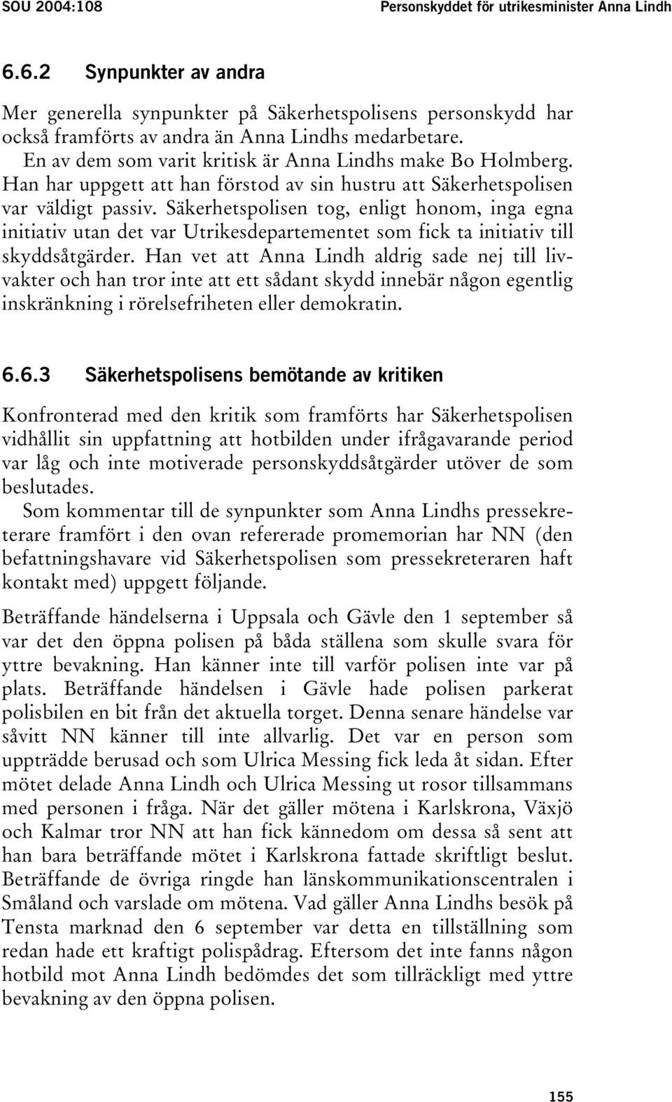 Säkerhetspolisen tog, enligt honom, inga egna initiativ utan det var Utrikesdepartementet som fick ta initiativ till skyddsåtgärder.