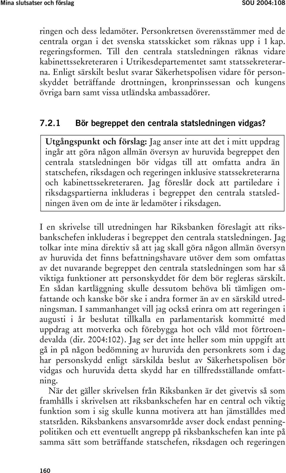 Enligt särskilt beslut svarar Säkerhetspolisen vidare för personskyddet beträffande drottningen, kronprinssessan och kungens övriga barn samt vissa utländska ambassadörer. 7.2.