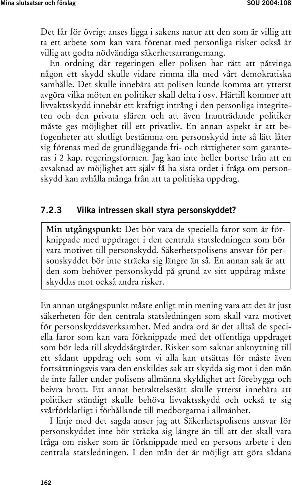 Det skulle innebära att polisen kunde komma att ytterst avgöra vilka möten en politiker skall delta i osv.