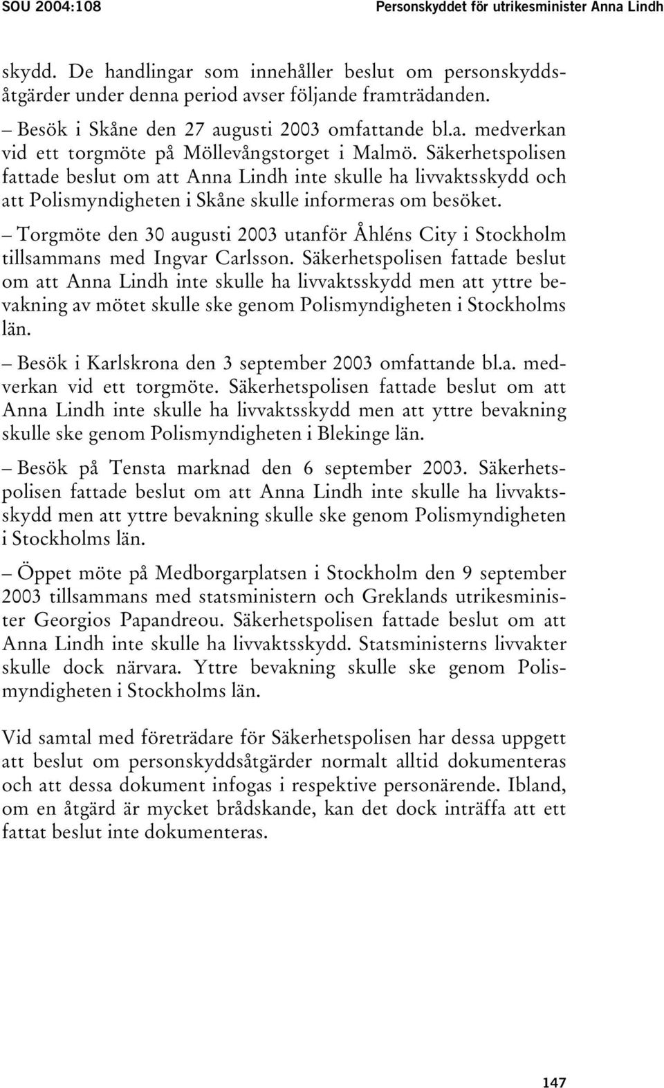 Säkerhetspolisen fattade beslut om att Anna Lindh inte skulle ha livvaktsskydd och att Polismyndigheten i Skåne skulle informeras om besöket.