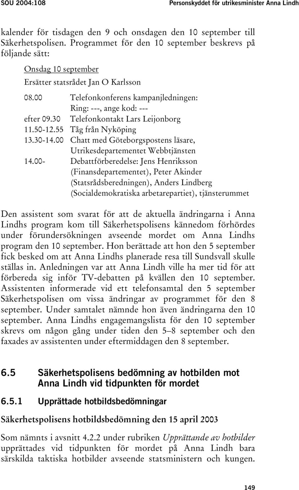 30 Telefonkontakt Lars Leijonborg 11.50-12.55 Tåg från Nyköping 13.30-14.00 Chatt med Göteborgspostens läsare, Utrikesdepartementet Webbtjänsten 14.