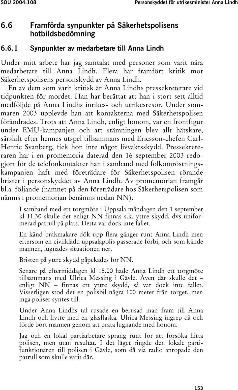 Han har berättat att han i stort sett alltid medföljde på Anna Lindhs inrikes- och utrikesresor. Under sommaren 2003 upplevde han att kontakterna med Säkerhetspolisen förändrades.