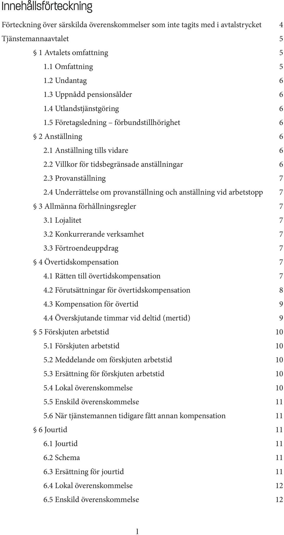 3 Provanställning 7 2.4 Underrättelse om provanställning och anställning vid arbetstopp 7 3 Allmänna förhållningsregler 7 3.1 Lojalitet 7 3.2 Konkurrerande verksamhet 7 3.