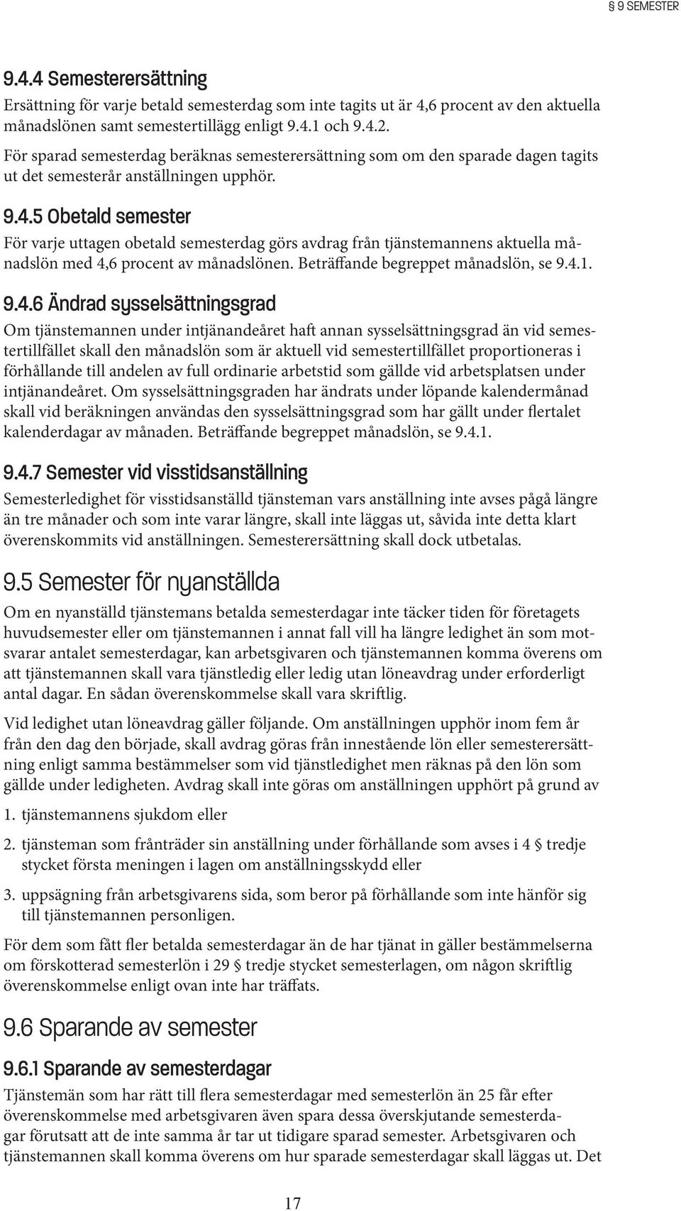 5 Obetald semester För varje uttagen obetald semesterdag görs avdrag från tjänstemannens aktuella månadslön med 4,