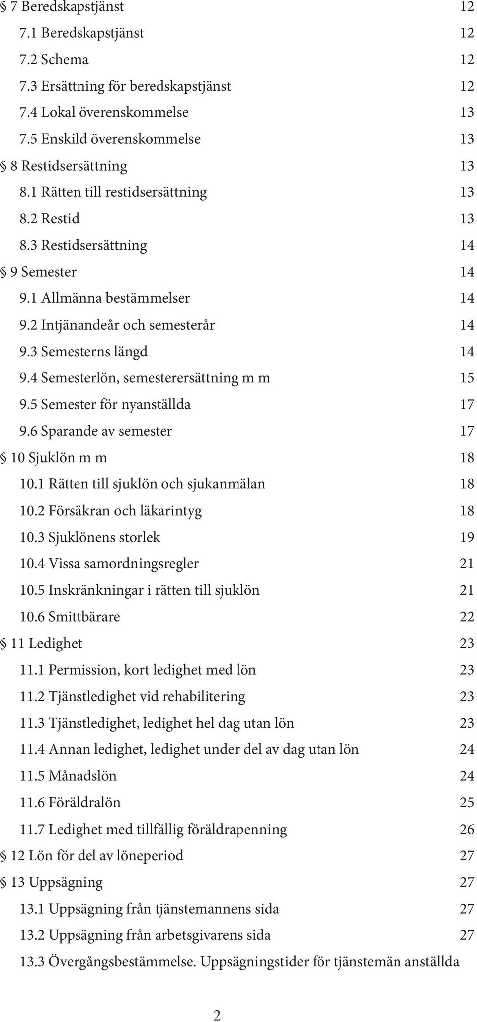 4 Semesterlön, semesterersättning m m 15 9.5 Semester för nyanställda 17 9.6 Sparande av semester 17 10 Sjuklön m m 18 10.1 Rätten till sjuklön och sjukanmälan 18 10.2 Försäkran och läkarintyg 18 10.