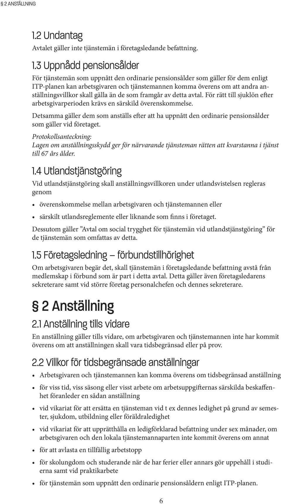 3 Uppnådd pensionsålder För tjänstemän som uppnått den ordinarie pensionsålder som gäller för dem enligt ITP-planen kan arbetsgivaren och tjänstemannen komma överens om att andra anställningsvillkor