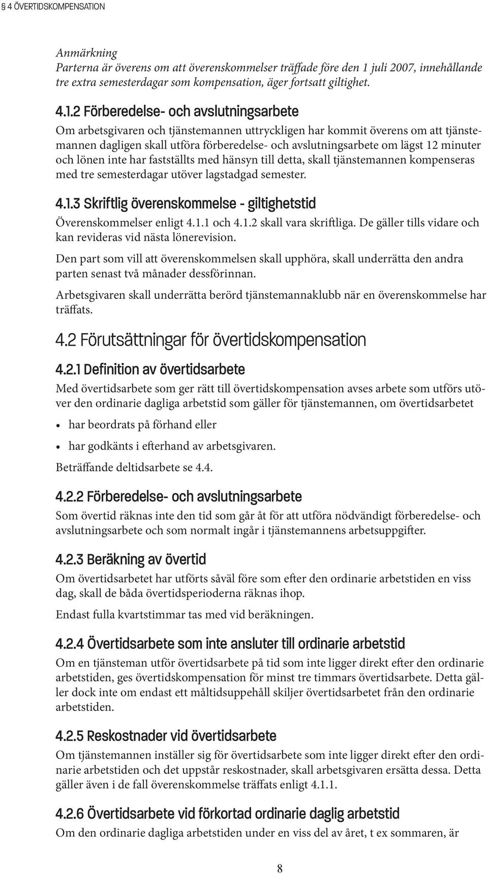 2 Förberedelse- och avslutningsarbete Om arbetsgivaren och tjänstemannen uttryckligen har kommit överens om att tjänstemannen dagligen skall utföra förberedelse- och avslutningsarbete om lägst 12