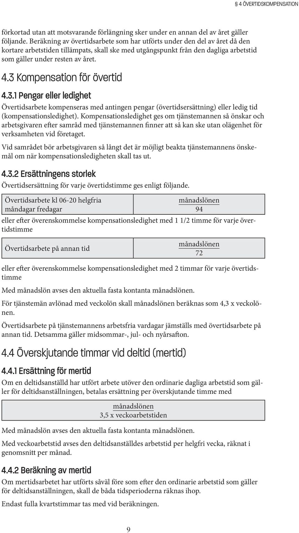 3 Kompensation för övertid 4.3.1 Pengar eller ledighet Övertidsarbete kompenseras med antingen pengar (övertidsersättning) eller ledig tid (kompensationsledighet).