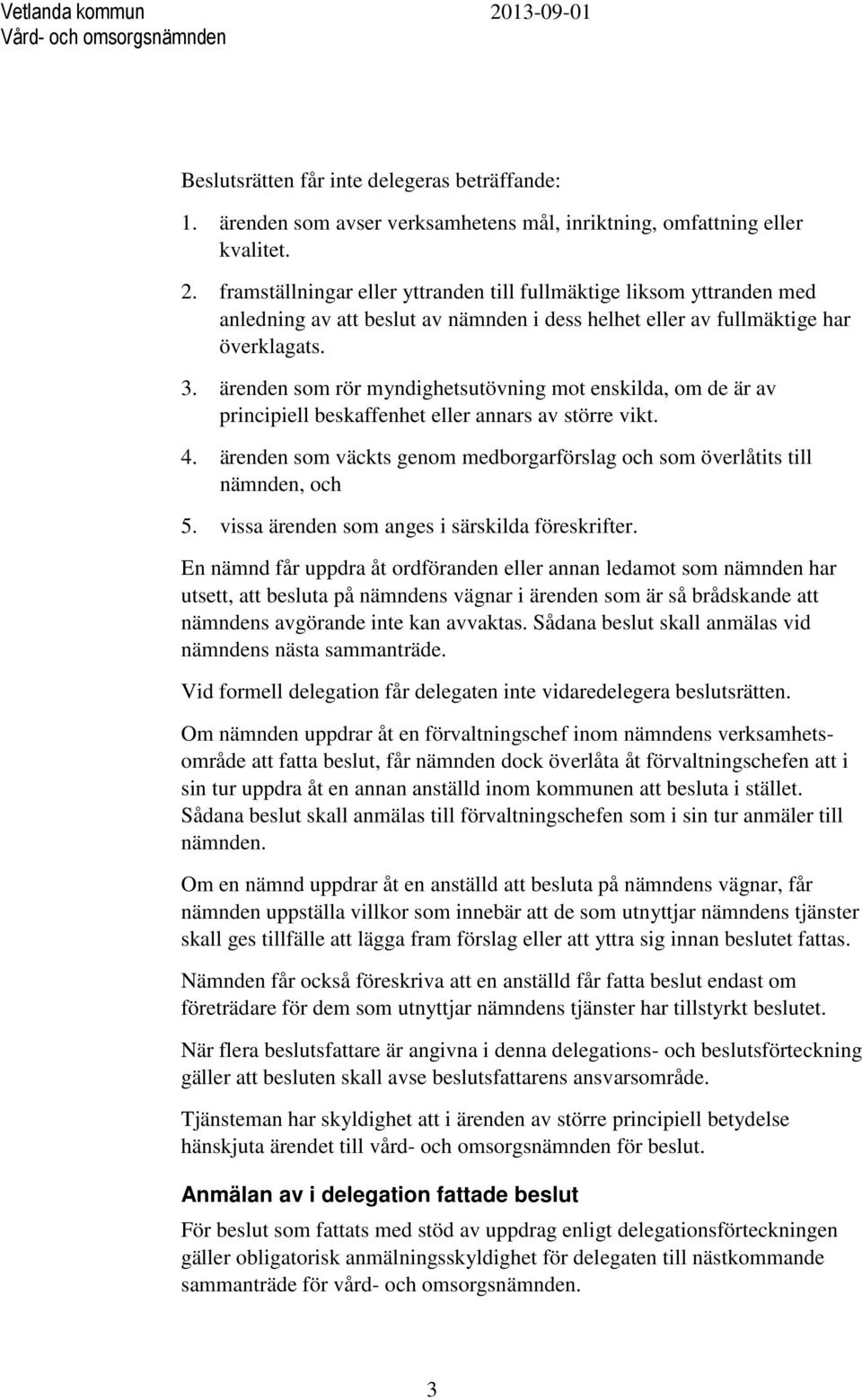 ärenden som väckts genom medborgarförslag och som överlåtits till nämnden, och 5. vissa ärenden som anges i särskilda föreskrifter.