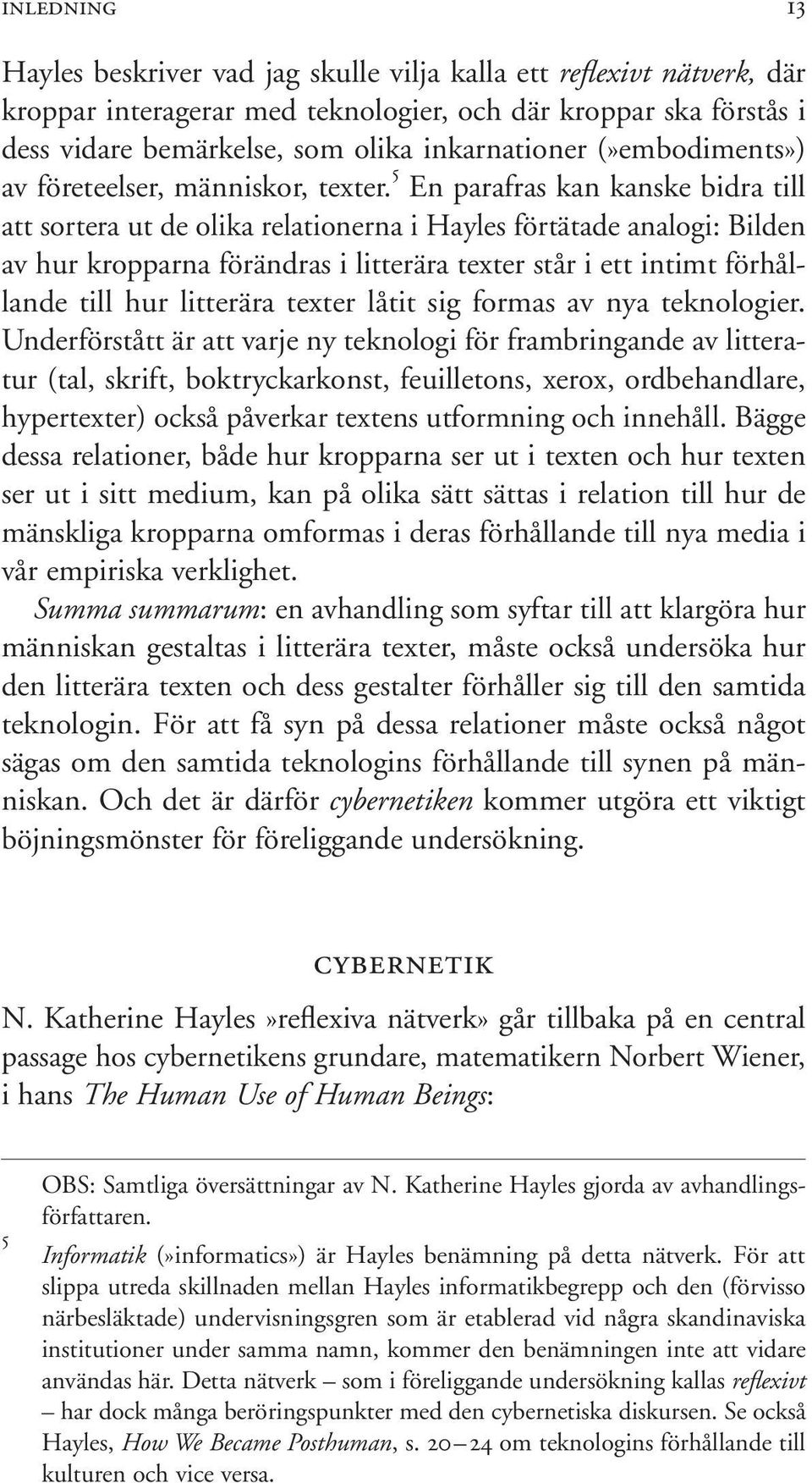 5 En parafras kan kanske bidra till att sortera ut de olika relationerna i Hayles förtätade analogi: Bilden av hur kropparna förändras i litterära texter står i ett intimt förhållande till hur