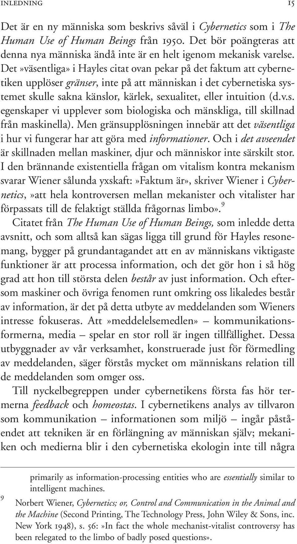 Det»väsentliga» i Hayles citat ovan pekar på det faktum att cybernetiken upplöser gränser, inte på att människan i det cybernetiska systemet skulle sakna känslor, kärlek, sexualitet, eller intuition