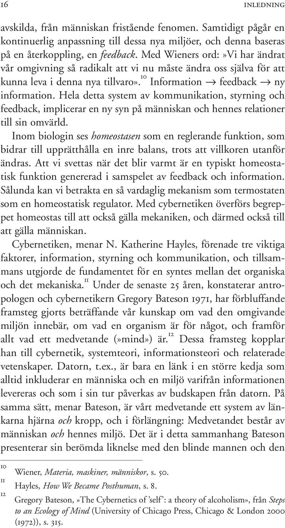 Hela detta system av kommunikation, styrning och feedback, implicerar en ny syn på människan och hennes relationer till sin omvärld.