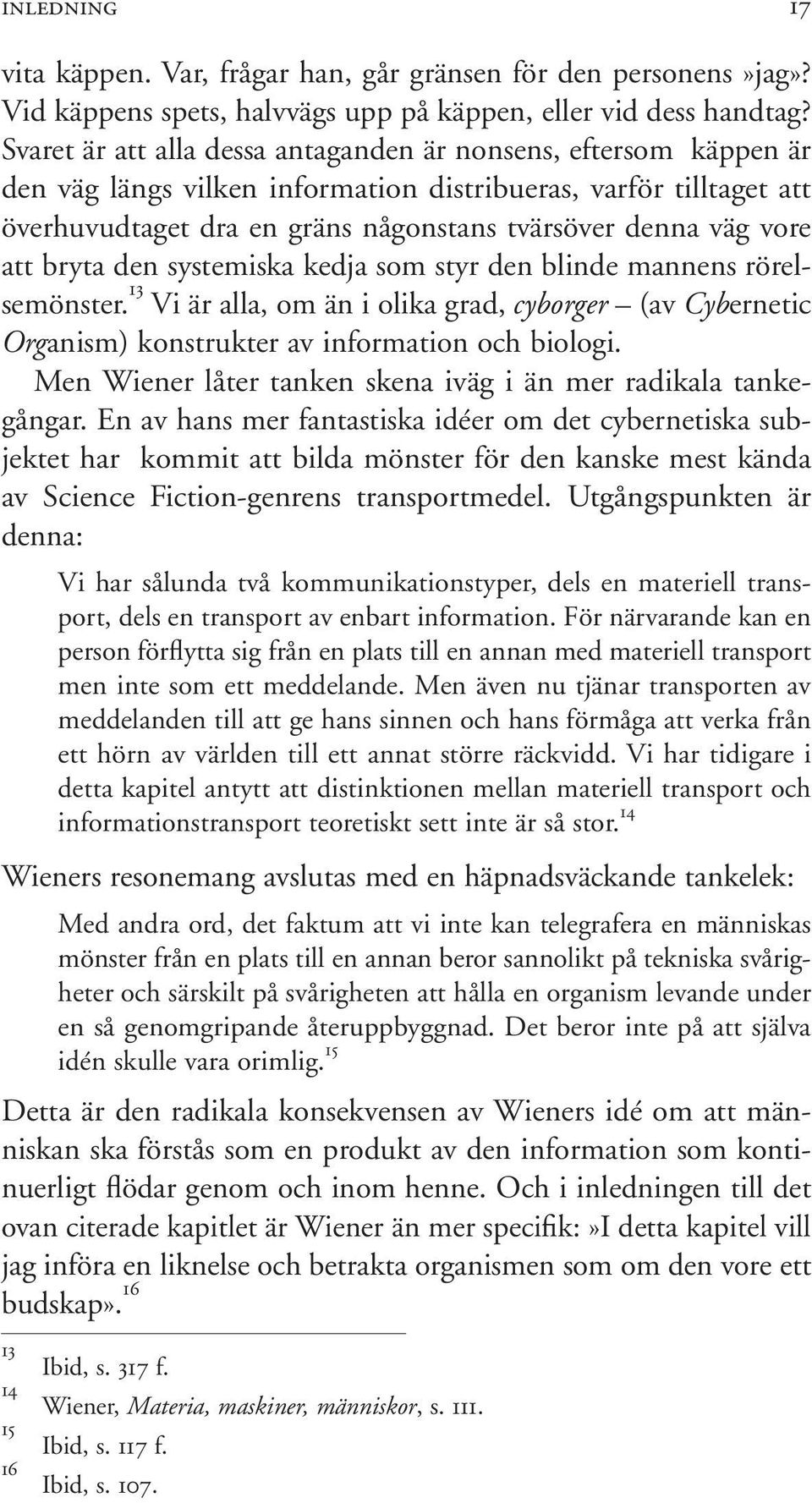 att bryta den systemiska kedja som styr den blinde mannens rörelsemönster. 13 Vi är alla, om än i olika grad, cyborger (av Cybernetic Organism) konstrukter av information och biologi.