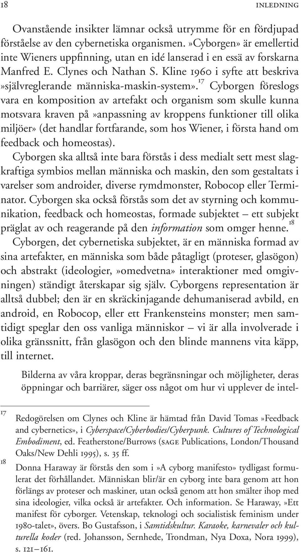 17 Cyborgen föreslogs vara en komposition av artefakt och organism som skulle kunna motsvara kraven på»anpassning av kroppens funktioner till olika miljöer» (det handlar fortfarande, som hos Wiener,