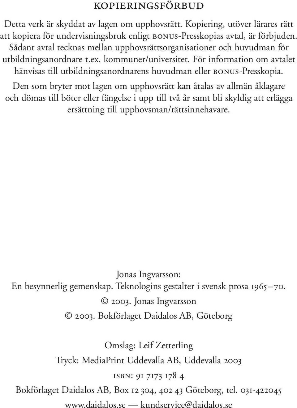 För information om avtalet hänvisas till utbildningsanordnarens huvudman eller bonus-presskopia.