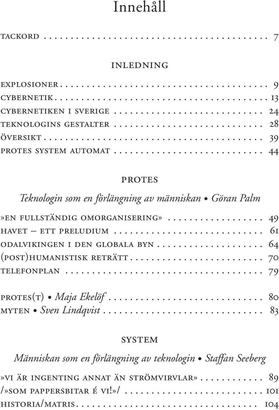 ........................... 44 protes Teknologin som en förlängning av människan Göran Palm»en fullständig omorganisering».................. 49 havet ett preludium............................ 61 odalvikingen i den globala byn.