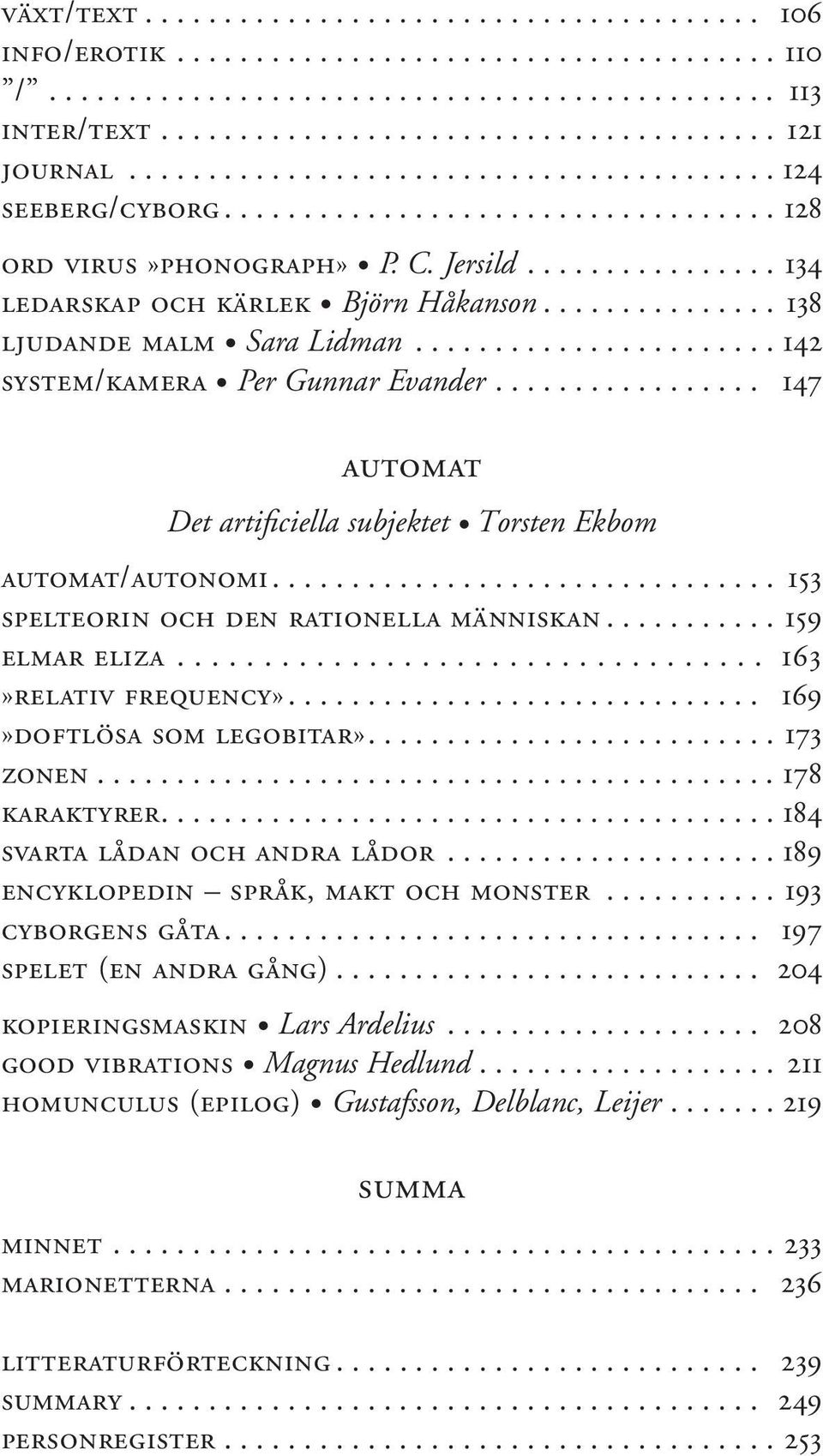 .............. 138 ljudande malm Sara Lidman....................... 142 system/kamera Per Gunnar Evander................. 147 automat Det artificiella subjektet Torsten Ekbom automat/autonomi.