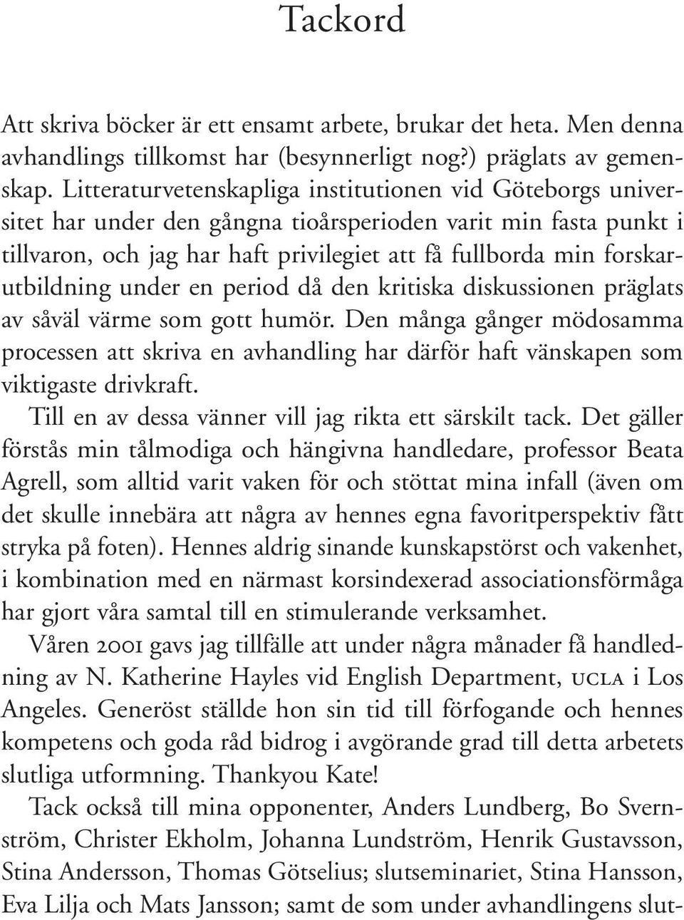 forskarutbildning under en period då den kritiska diskussionen präglats av såväl värme som gott humör.