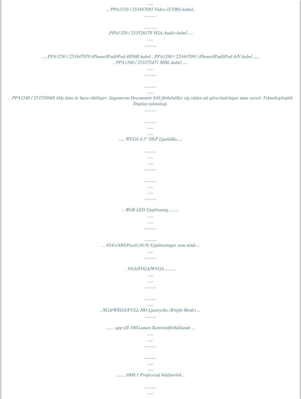 Sagemcom Documents SAS förbehåller sig rätten att göra ändringar utan varsel. Teknologi/optik Display-teknologi. WVGA 0,3 DLP Ljuskälla.. RGB LED Upplösning.