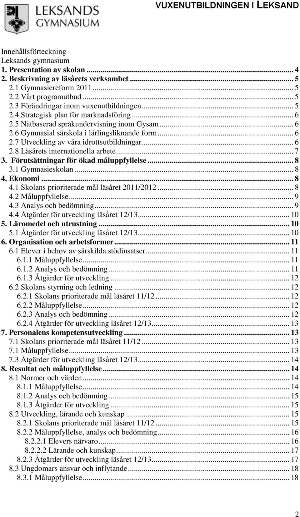 .. 7 3. Förutsättningar för ökad måluppfyllelse... 8 3.1 Gymnasieskolan... 8 4. Ekonomi... 8 4.1 Skolans prioriterade mål läsåret 2011/2012... 8 4.2 Måluppfyllelse... 9 4.