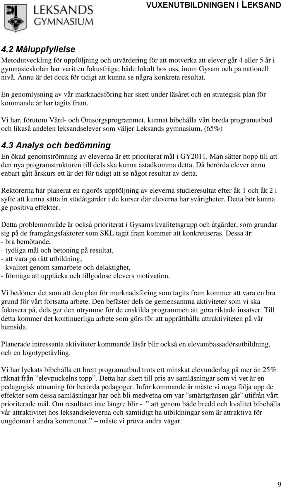 Vi har, förutom Vård- och Omsorgsprogrammet, kunnat bibehålla vårt breda programutbud och likaså andelen leksandselever som väljer Leksands gymnasium. (65%) 4.