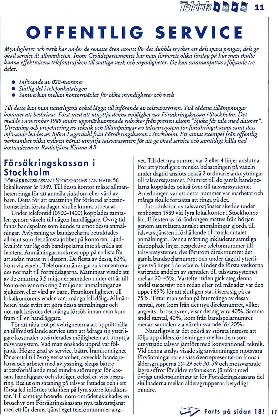 Införande av 020-nummer Statlig del i telefonkatalogen Samverkan mellan kontorsväxlar för olika myndigheter och verk Tül detta kan man naturligtvis också lägga tül införande av talsvarssystem.