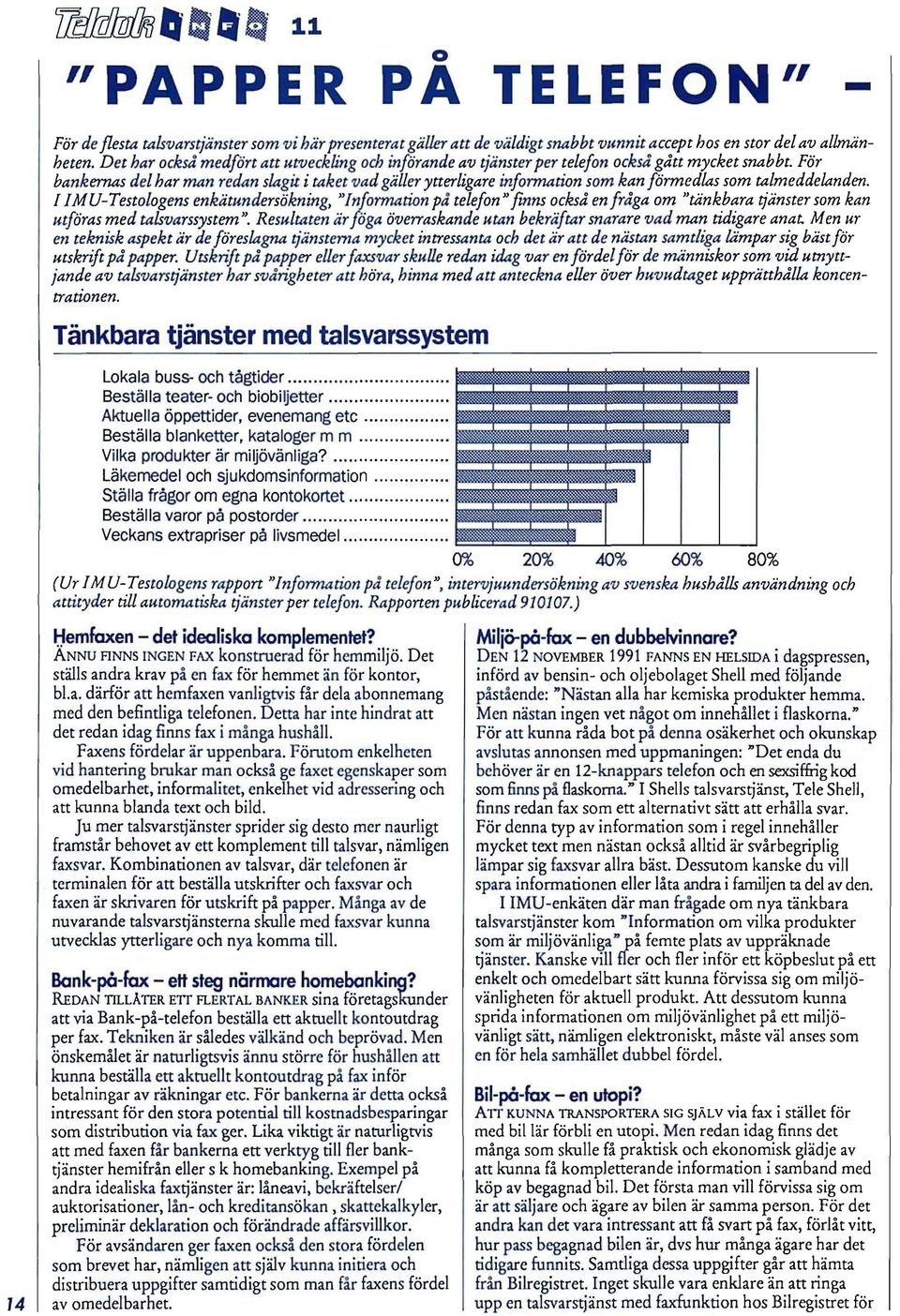 För bankemas del har man redan slagit i taket vad gäller ytterligare information som kan förmedlas som talmeddelanden.