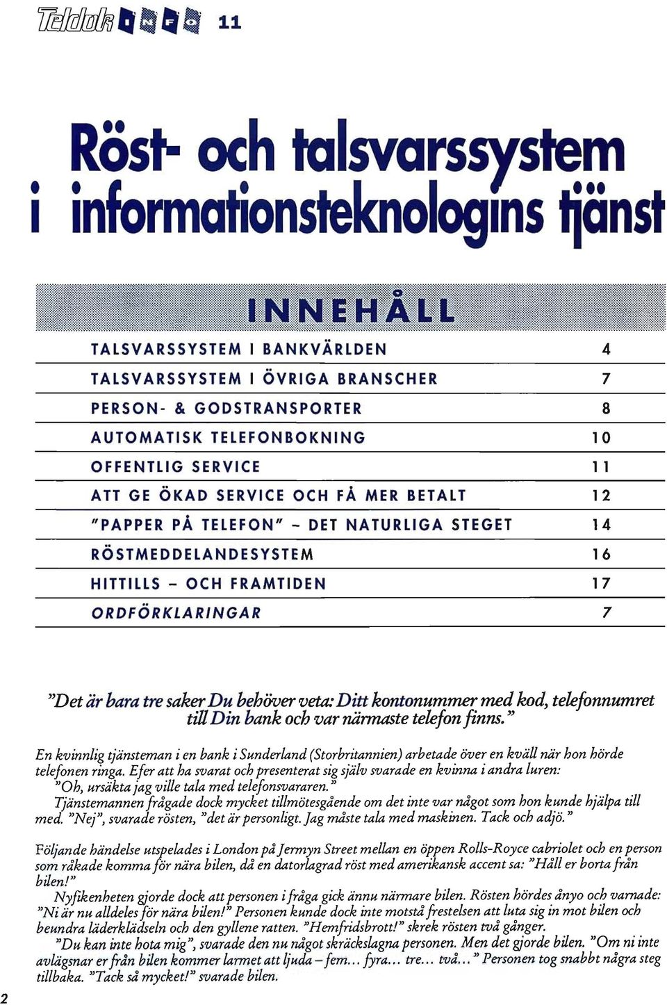 BRANSCHER PERSON- & GODSTRANSPORTER AUTOMATISK TELEFONBOKNING OFFENTLIG SERVICE ATT GE ÖKAD SERVICE OCH FÂ MER BETALT "PAPPER PÂ TELEFON" - DET NATURLIGA STEGET RÖSTMEDDE LANDESYSTEM HITTILLS - OCH