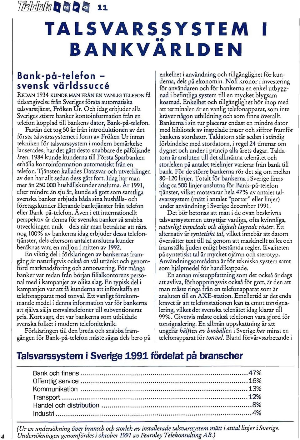 Fastän det tog 50 år från introduktionen av det första talsvarssystemet i form av Fröken Ur innan tekniken för talsvarssystem i modem bemärkelse lanserades, har det gått desto snabbare de påföljande