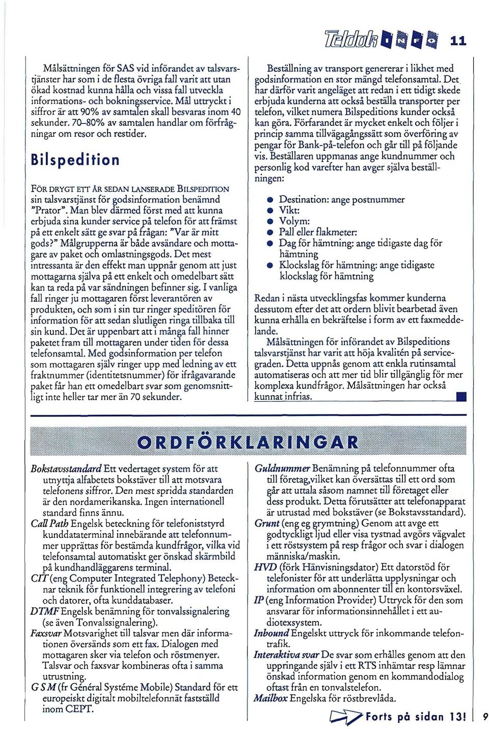 Bilspedition FöR DRYGT ETT AR SEDAN LANSERADE BILSPEDITION sin talsvarstjänst för godsinformation benämnd "Prator".