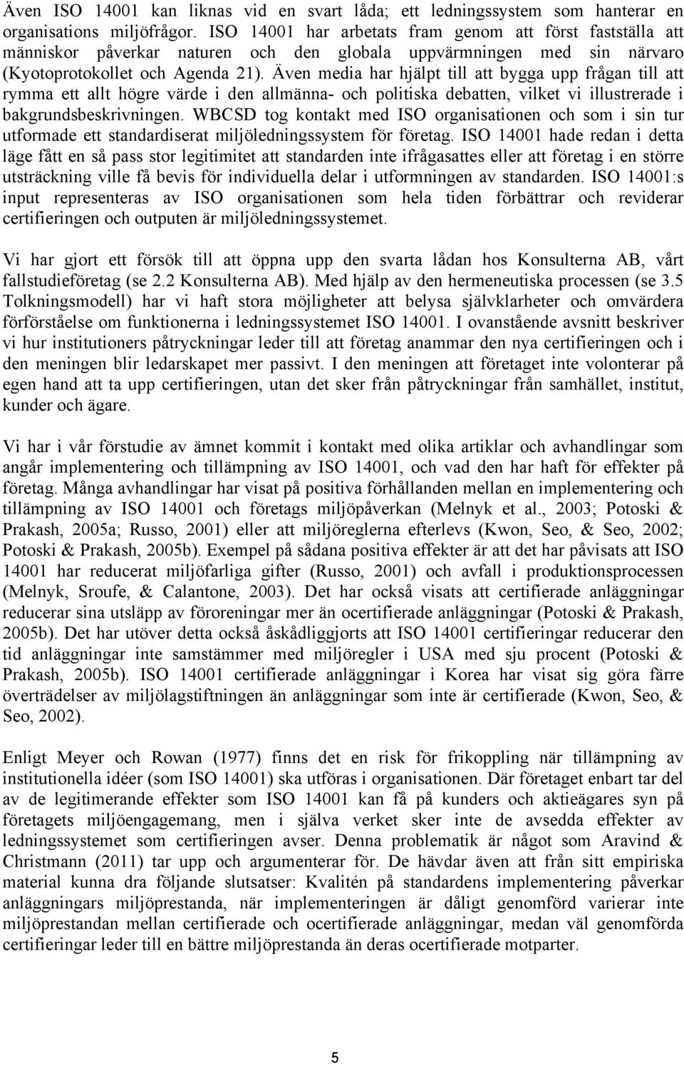 Även media har hjälpt till att bygga upp frågan till att rymma ett allt högre värde i den allmänna- och politiska debatten, vilket vi illustrerade i bakgrundsbeskrivningen.