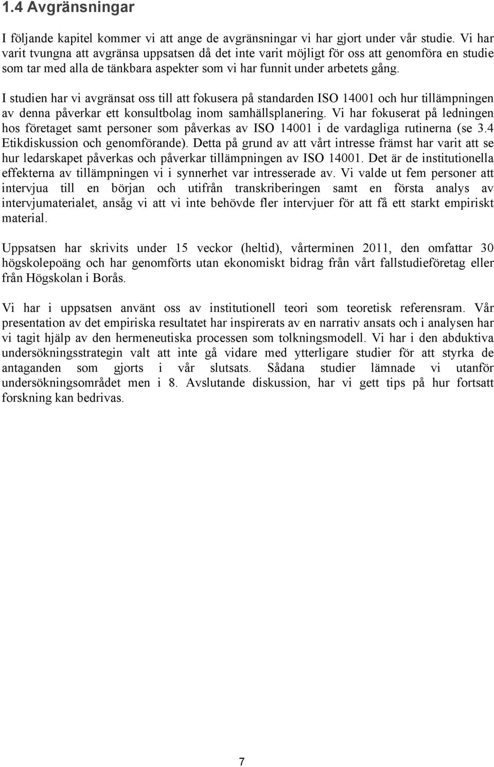 I studien har vi avgränsat oss till att fokusera på standarden ISO 14001 och hur tillämpningen av denna påverkar ett konsultbolag inom samhällsplanering.