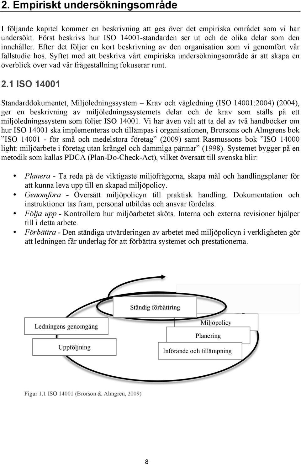 Syftet med att beskriva vårt empiriska undersökningsområde är att skapa en överblick över vad vår frågeställning fokuserar runt. 2.