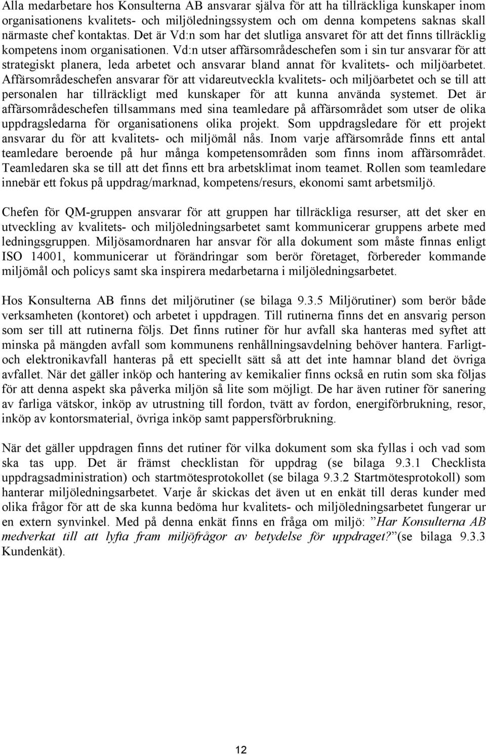 Vd:n utser affärsområdeschefen som i sin tur ansvarar för att strategiskt planera, leda arbetet och ansvarar bland annat för kvalitets- och miljöarbetet.