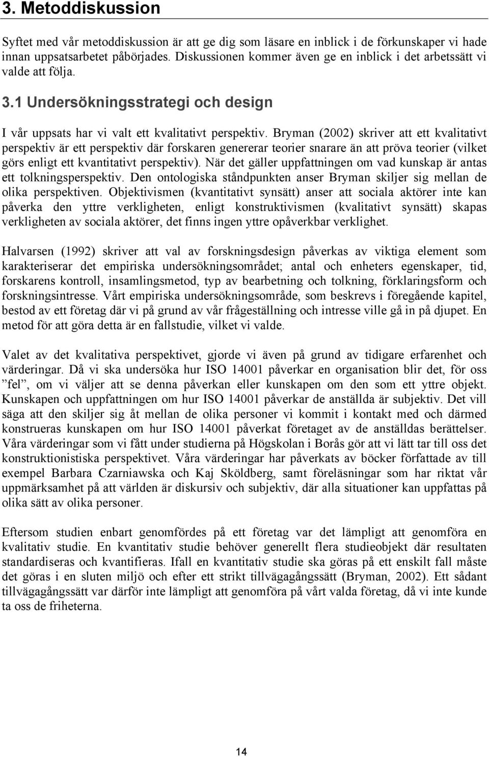 Bryman (2002) skriver att ett kvalitativt perspektiv är ett perspektiv där forskaren genererar teorier snarare än att pröva teorier (vilket görs enligt ett kvantitativt perspektiv).