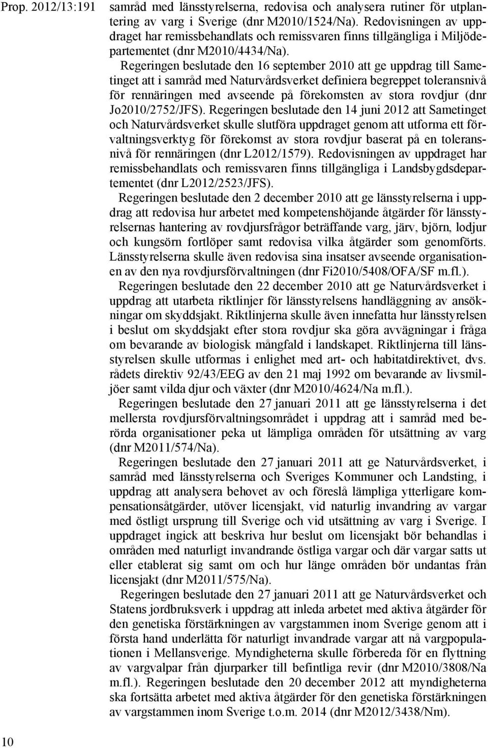 Regeringen beslutade den 16 september 2010 att ge uppdrag till Sametinget att i samråd med Naturvårdsverket definiera begreppet toleransnivå för rennäringen med avseende på förekomsten av stora