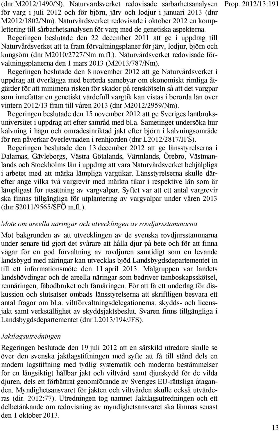 Regeringen beslutade den 22 december 2011 att ge i uppdrag till Naturvårdsverket att ta fram förvaltningsplaner för järv, lodjur, björn och kungsörn (dnr M2010/2727/Nm m.fl.).