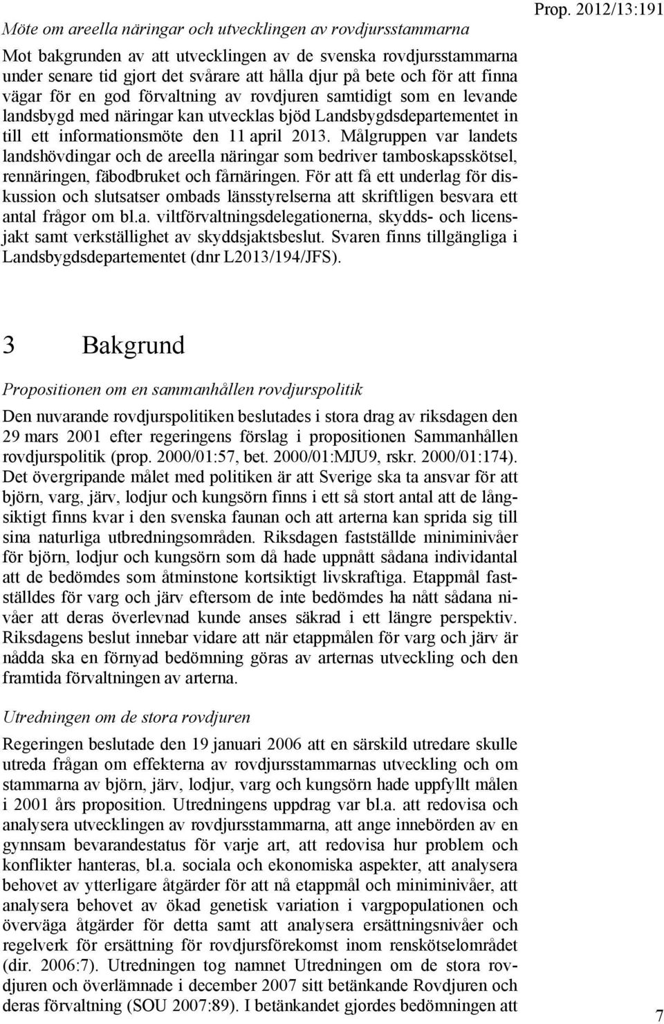 Målgruppen var landets landshövdingar och de areella näringar som bedriver tamboskapsskötsel, rennäringen, fäbodbruket och fårnäringen.