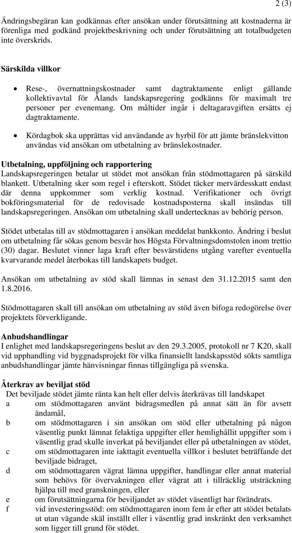 Om måltider ingår i deltagaravgiften ersätts ej dagtraktamente. Kördagbok ska upprättas vid användande av hyrbil för att jämte bränslekvitton användas vid ansökan om utbetalning av bränslekostnader.