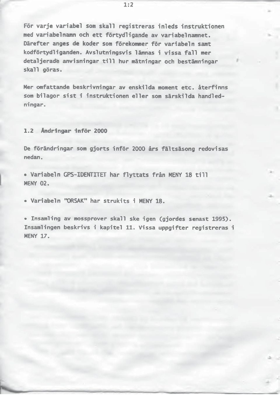 Mer omfattande beskrivningar av enskilda moment etc. återfinns som bilagor sist i instruktionen eller som särskilda handledningar. 1.