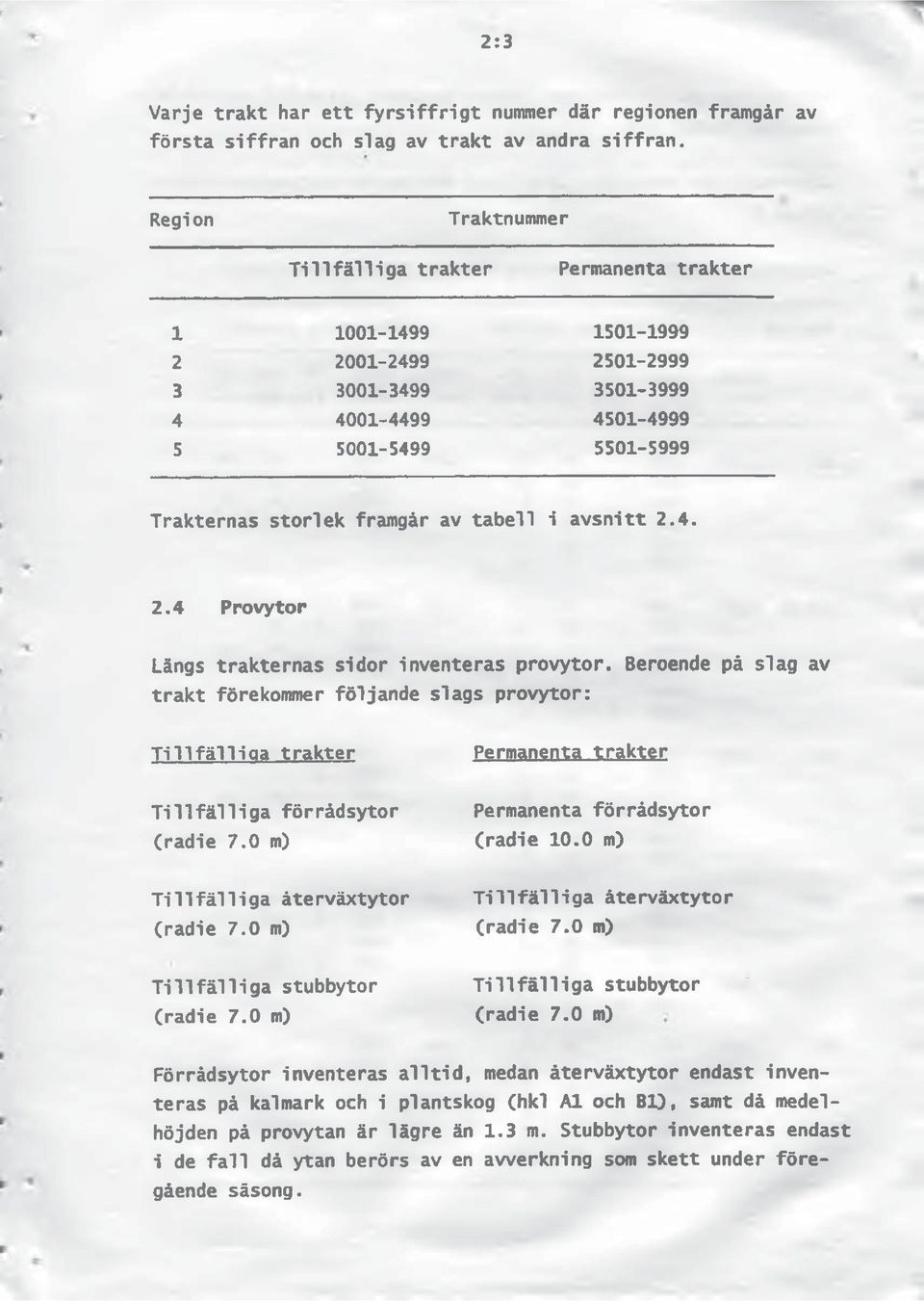 tabell i avsnitt 2.4. 2.4 Provytor Längs trakternas sidor inventeras provytor.