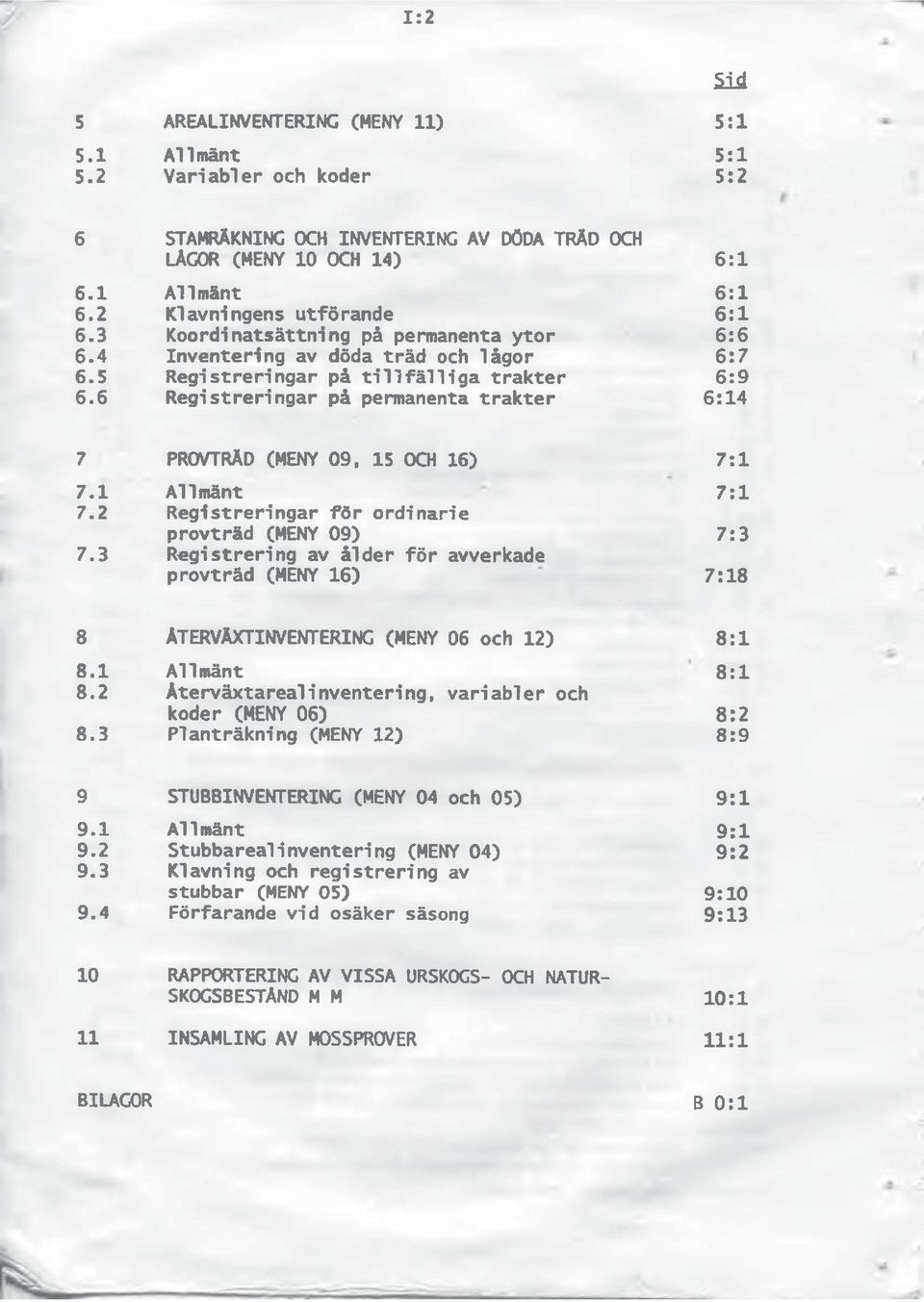 6 Registreringar på permanenta trakter 6:14 7 PROVTRÄD (MENY 09, 15 OCH 16) 7:1 7.1 Allmänt 7:1 7.2 Registreringar för ordinarie provträd (MENY 09) 7:3 7.