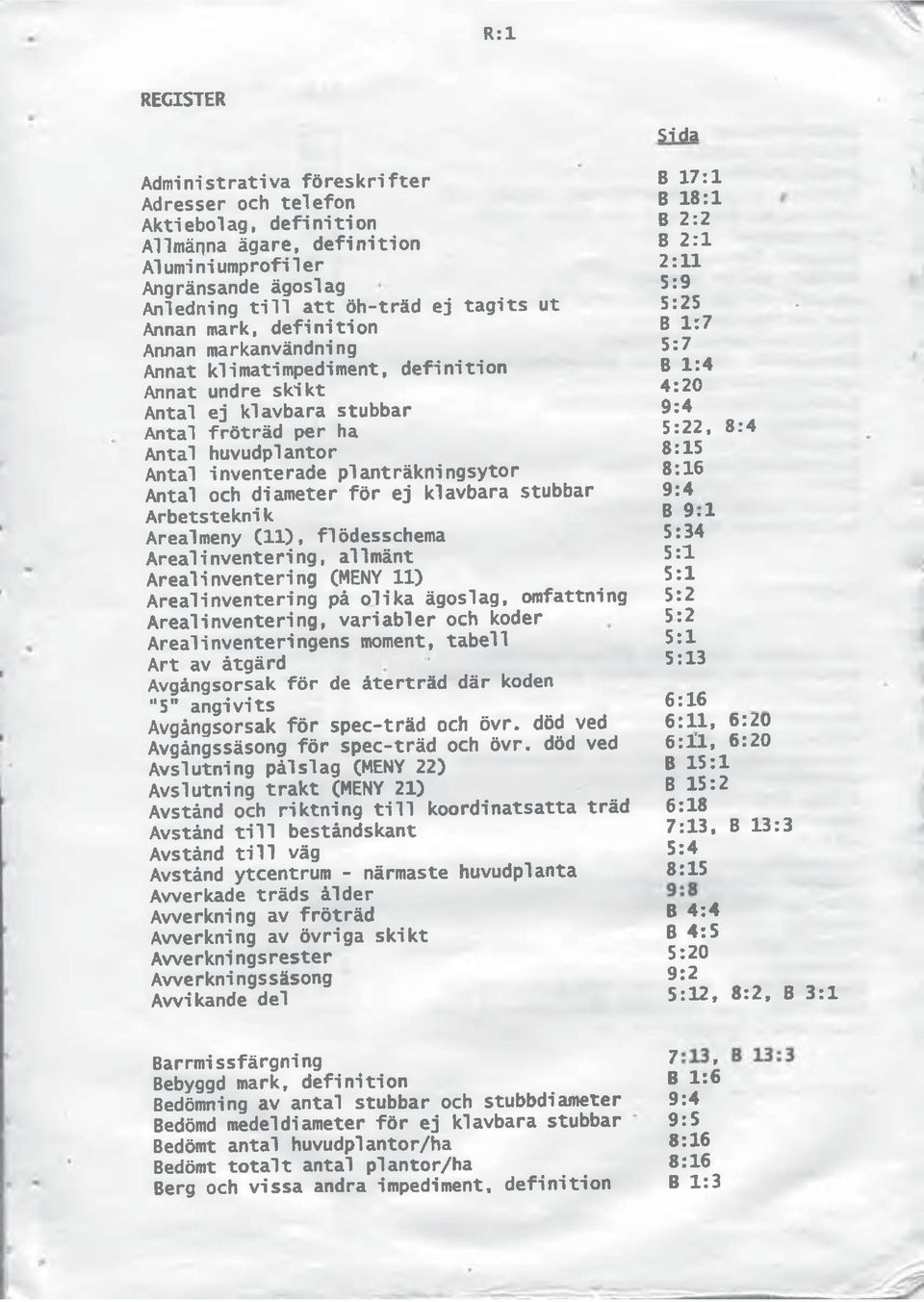 per ha 9:4 5:22, 8:4 Antal huvudplantor Antal inventerade planträkningsytor 8:15 8:16 Antal och diameter för ej klavbara stubbar 9:4 Arbetsteknik B 9-1 Arealmeny (11), flödesschema 5:34