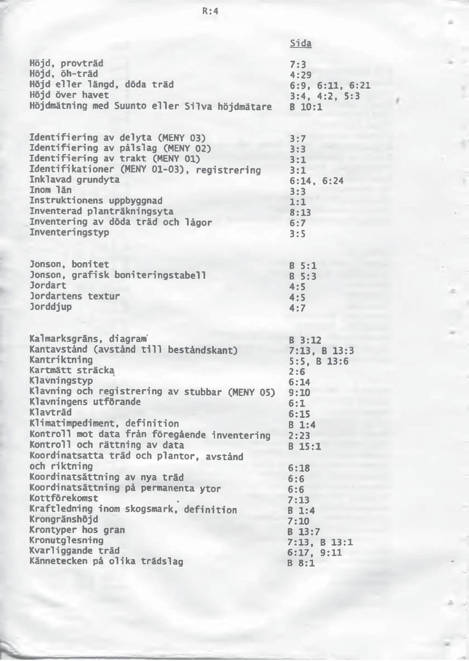 uppbyggnad 1:1 Inventerad planträkningsyta 8:13 Inventering av döda träd och lågor 6:7 Inventeri ngstyp 3;5 Jonson, bonitet B 5:1 Jonson, grafisk boniteringstabell Jordart B 5:3 4:5 Jordartens textur